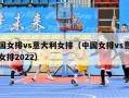 中国女排vs意大利女排（中国女排vs意大利女排2022）