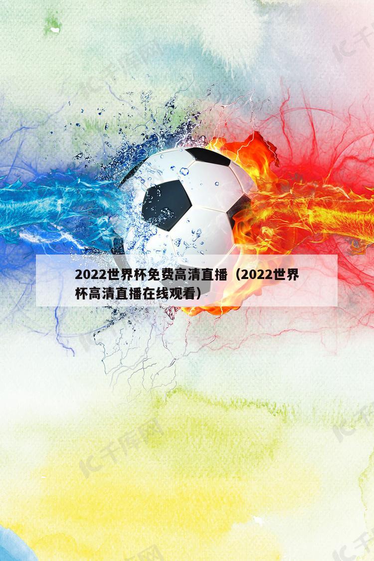 2022世界杯免费高清直播（2022世界杯高清直播在线观看）